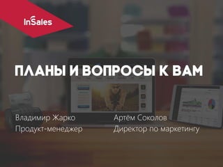 Владимир Жарко
Продукт-менеджер
Артём Соколов
Директор по маркетингу
 