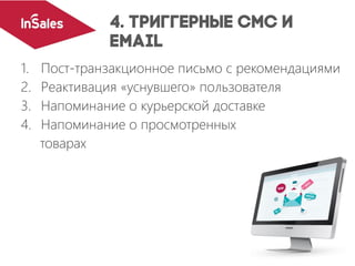 1. Пост-транзакционное письмо с рекомендациями
2. Реактивация «уснувшего» пользователя
3. Напоминание о курьерской доставке
4. Напоминание о просмотренных
товарах
 