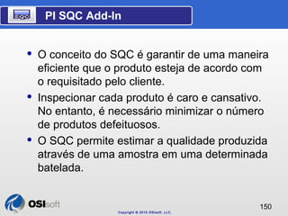  O conceito do SQC é garantir de uma maneira 
eficiente que o produto esteja de acordo com 
o requisitado pelo cliente. 
...