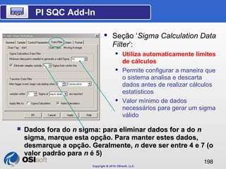  Seção ‘Sigma Calculation Data 
Filter’: 
 Utiliza automaticamente limites 
de cálculos 
 Permite configurar a maneira ...