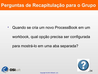 Perguntas de Recapitulação para o Grupo 
 Quando se cria um novo ProcessBook em um 
workbook, qual opção precisa ser conf...
