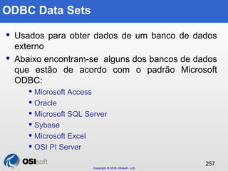Copyright © 2010 OSIsoft, LLC. 
257 
ODBC Data Sets 
 Usados para obter dados de um banco de dados 
externo 
 Abaixo enc...