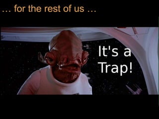 … for the rest of us …
 