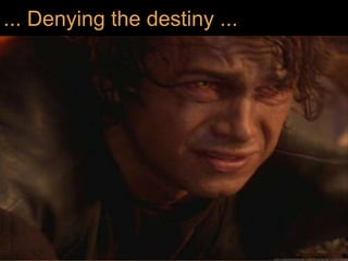 ... Denying the destiny ...
 