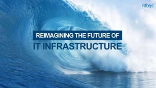 IT INFRASTRUCTURE
REIMAGINING THE FUTURE OF
 