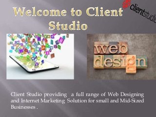 Client Studio providing a full range of Web Designing
and Internet Marketing Solution for small and Mid-Sized
Businesses .

 