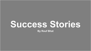 Success StoriesBy Rouf Bhat
 