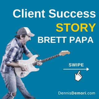 Client Success
STORY
BRETT PAPA
DennisDemori.com
SWIPE
 