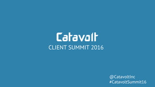 CLIENT SUMMIT 2016
@CatavoltInc
#CatavoltSummit16
 