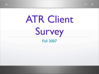 ATR Client
  Survey
   Fall 2007
 