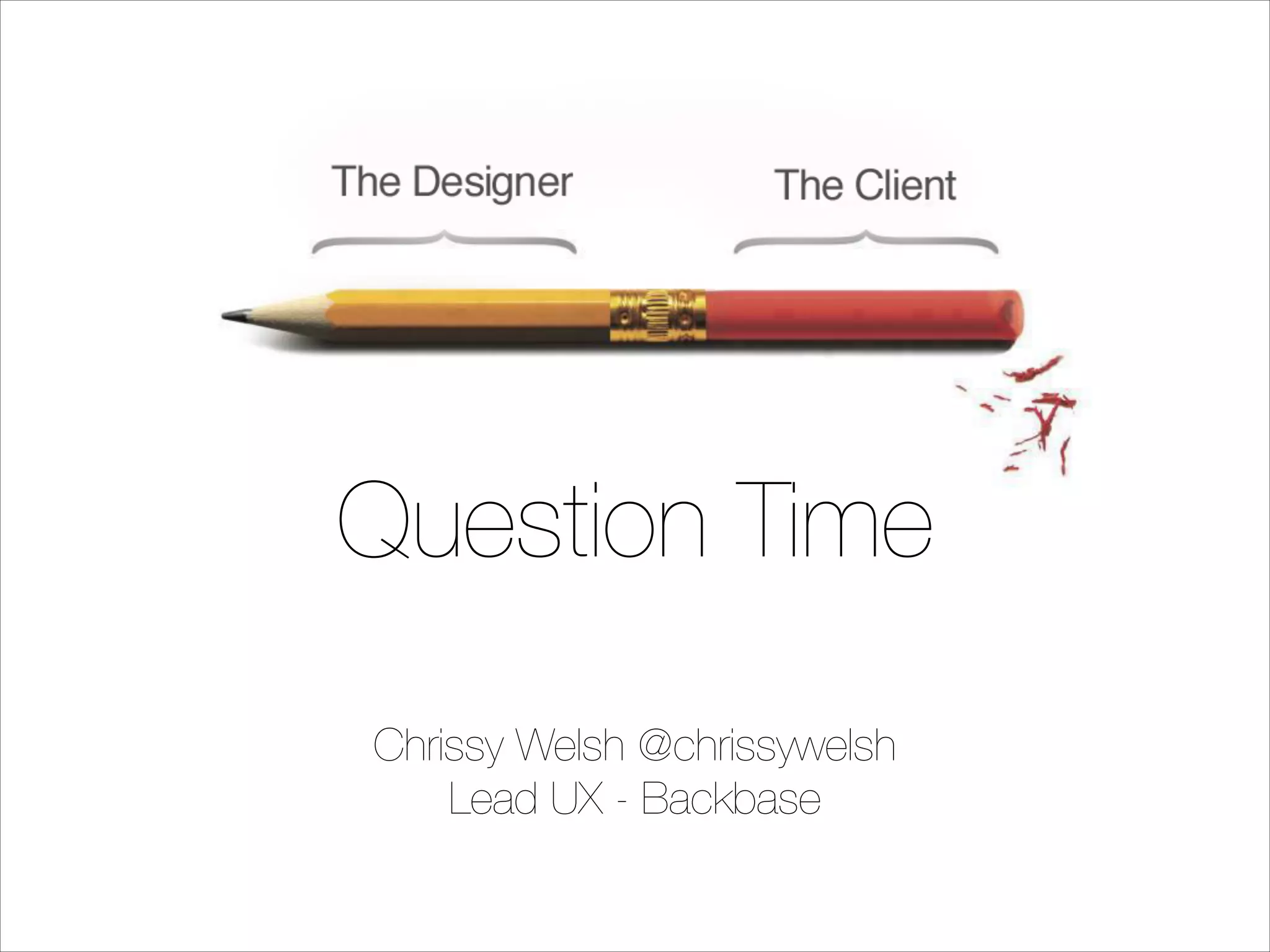 Question Time
!
!

Chrissy Welsh @chrissywelsh
Lead UX - Backbase

 