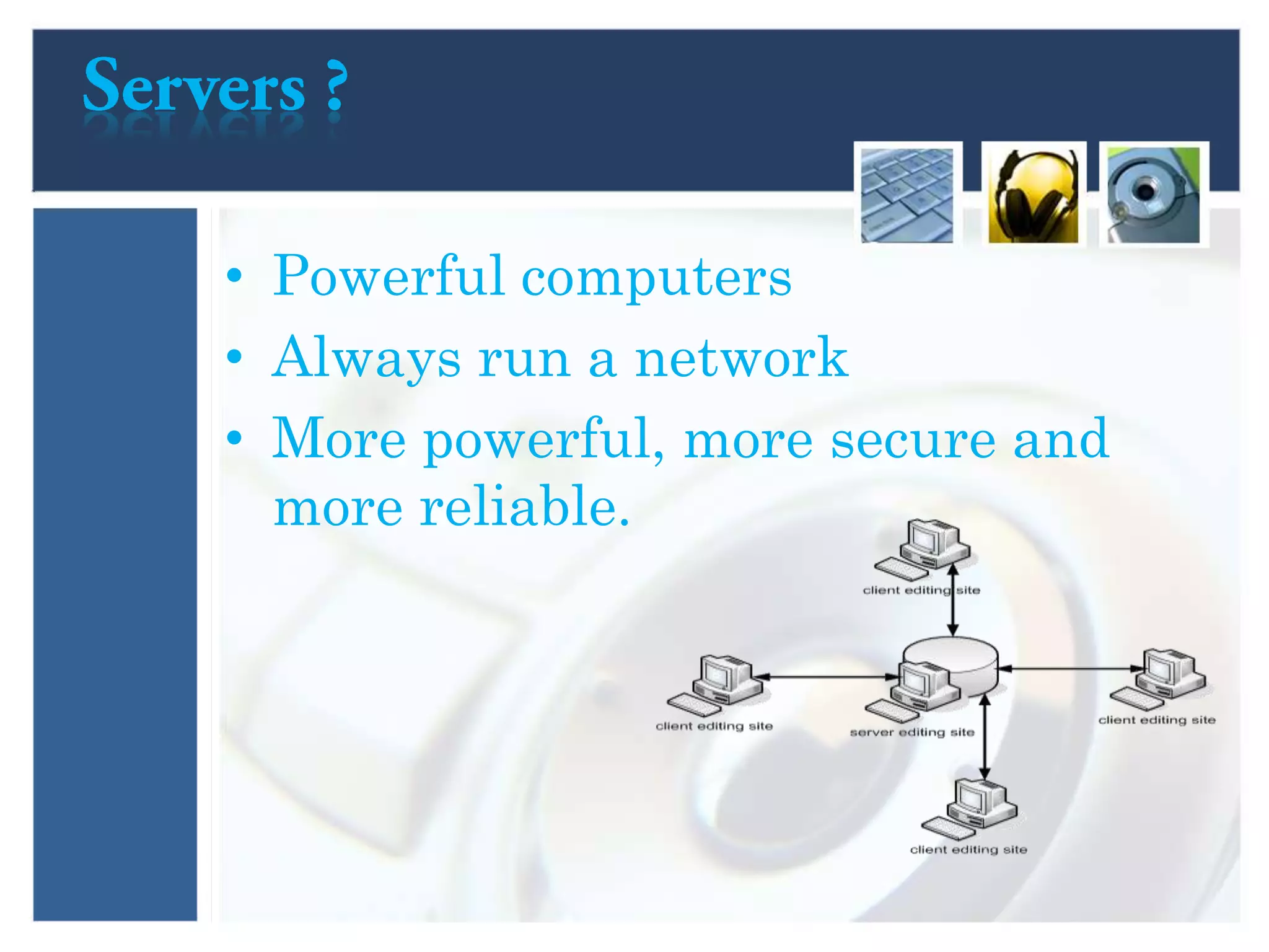 • Powerful computers
• Always run a network
• More powerful, more secure and
more reliable.
 