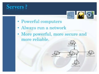• Powerful computers
• Always run a network
• More powerful, more secure and
more reliable.
 