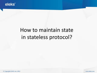 How to maintain state
in stateless protocol?
 