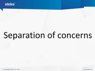 Separation of concerns
 