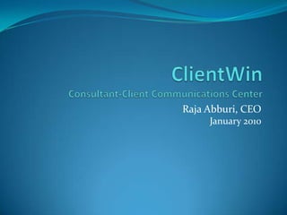 ClientWinConsultant-Client Communications Center Raja Abburi, CEOJanuary 2010 