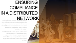 6
It was not another human that exposed Australian Craig Stevens. It
was the Blockchain. The day after Stevens publically made his claim
of being Bitcoins founder internet security hacker Dan Kaminsky
blogged “if Stevens was Nakamoto he would only need to release a
short string from the original “hash” blocks of the Bitcoin
Blockchain to verify his claim.”
As usual, Kaminsky called it: Stevens, of course, could not produce
a thing, and fumbled a set of rather implausible excuses.
This turn of events illustrated the valuable strength of the
Blockchain. With an open source, permissionless ledger honestly
and fairly tracking history it makes it hard for humans to deceive
one another.
ENSURING
COMPLIANCE
IN A DISTRIBUTED
NETWORK
 