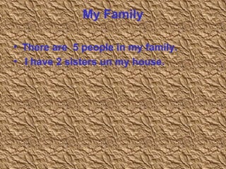 My Family There are  5 people in my family. I have 2 sisters un my house. 