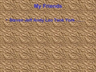 My Friends Steven Jeff Andy Leo Tank York  …… 