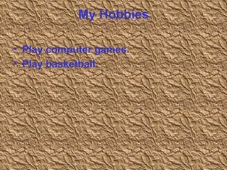 My Hobbies Play computer games. Play basketball. 