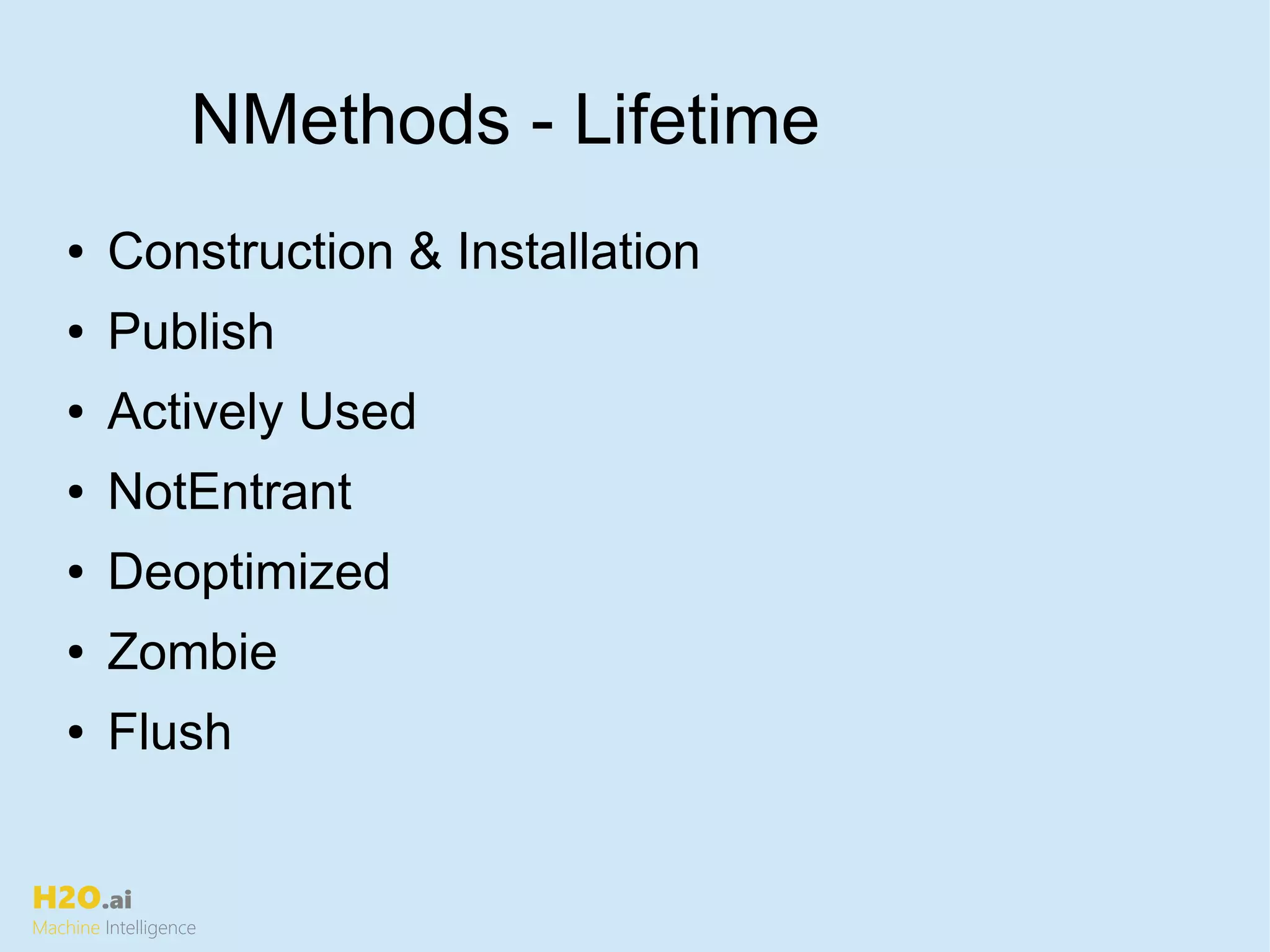 H2O.ai
Machine Intelligence
NMethods - Lifetime
● Construction & Installation
● Publish
● Actively Used
● NotEntrant
● Deoptimized
● Zombie
● Flush
 
