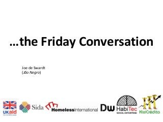…the Friday Conversation
Joe de Swardt
(Jão Negro)
 