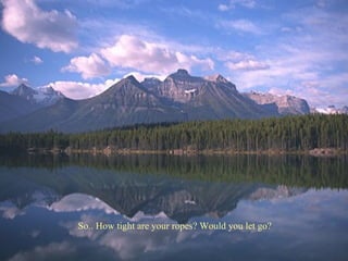 So.. How tight are your ropes? Would you let go? 