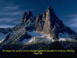 He began his ascent, and as daylight faded he decided to continue climbing. Night fell. 