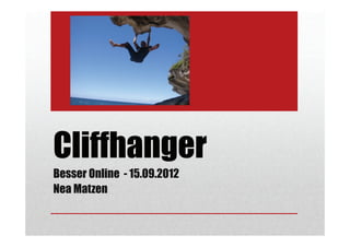 Cliffhanger
Besser Online - 15.09.2012
Nea Matzen
 