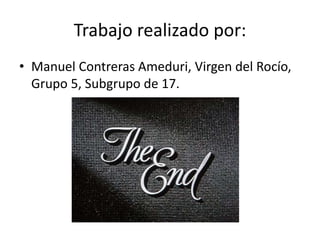 Trabajo realizado por:
• Manuel Contreras Ameduri, Virgen del Rocío,
Grupo 5, Subgrupo de 17.
 