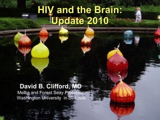 HIV and the Brain: Update 2010 David B. Clifford, MD Melba and Forest Seay Professor  Washington University  in St. Louis 