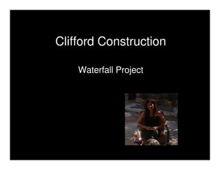 Clifford Construction

    Waterfall Project
 