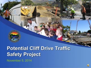 Potential Cliff Drive Traffic 
Safety Project 
November 5, 2014 
 