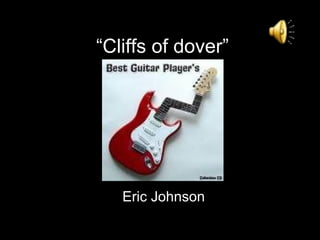 “ Cliffs of dover” Eric   Johnson 