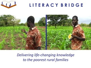 Delivering life-changing knowledge
to the poorest rural families
L I T E R A C Y B R I D G E
 