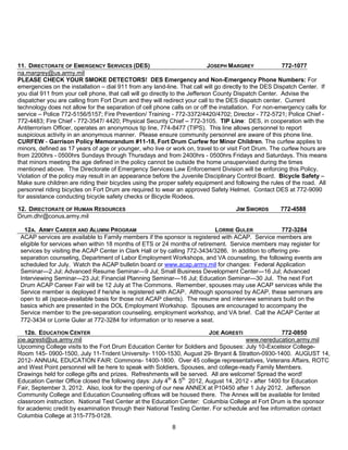 11. DIRECTORATE OF EMERGENCY SERVICES (DES)                                  JOSEPH MARGREY             772-1077
na.margrey@us.army.mil
PLEASE CHECK YOUR SMOKE DETECTORS! DES Emergency and Non-Emergency Phone Numbers: For
emergencies on the installation – dial 911 from any land-line. That call will go directly to the DES Dispatch Center. If
you dial 911 from your cell phone, that call will go directly to the Jefferson County Dispatch Center. Advise the
dispatcher you are calling from Fort Drum and they will redirect your call to the DES dispatch center. Current
technology does not allow for the separation of cell phone calls on or off the installation. For non-emergency calls for
service – Police 772-5156/5157; Fire Prevention/ Training - 772-3372/4420/4702; Director - 772-5721; Police Chief -
772-4483; Fire Chief - 772-3547/ 4420; Physical Security Chief – 772-3105. TIP Line: DES, in cooperation with the
Antiterrorism Officer, operates an anonymous tip line, 774-8477 (TIPS). This line allows personnel to report
suspicious activity in an anonymous manner. Please ensure community personnel are aware of this phone line.
CURFEW - Garrison Policy Memorandum #11-18, Fort Drum Curfew for Minor Children. The curfew applies to
minors, defined as 17 years of age or younger, who live or work on, travel to or visit Fort Drum. The curfew hours are
from 2200hrs - 0500hrs Sundays through Thursdays and from 2400hrs - 0500hrs Fridays and Saturdays. This means
that minors meeting the age defined in the policy cannot be outside the home unsupervised during the times
mentioned above. The Directorate of Emergency Services Law Enforcement Division will be enforcing this Policy.
Violation of the policy may result in an appearance before the Juvenile Disciplinary Control Board. Bicycle Safety –
Make sure children are riding their bicycles using the proper safety equipment and following the rules of the road. All
personnel riding bicycles on Fort Drum are required to wear an approved Safety Helmet. Contact DES at 772-9090
for assistance conducting bicycle safety checks or Bicycle Rodeos.

12. DIRECTORATE OF HUMAN RESOURCES                                                  JIM SWORDS        772-4588
Drum.dhr@conus.army.mil

   12A. ARMY CAREER AND ALUMNI PROGRAM                                      LORRIE GULER              772-3284
 ACAP services are available to Family members if the sponsor is registered with ACAP. Service members are
 eligible for services when within 18 months of ETS or 24 months of retirement. Service members may register for
 services by visiting the ACAP Center in Clark Hall or by calling 772-3434/3286. In addition to offering pre-
 separation counseling, Department of Labor Employment Workshops, and VA counseling, the following events are
 scheduled for July. Watch the ACAP bulletin board or www.acap.army.mil for changes: Federal Application
 Seminar—2 Jul; Advanced Resume Seminar—9 Jul; Small Business Development Center—16 Jul; Advanced
 Interviewing Seminar—23 Jul; Financial Planning Seminar—16 Jul; Education Seminar—30 Jul. The next Fort
 Drum ACAP Career Fair will be 12 July at The Commons. Remember, spouses may use ACAP services while the
 Service member is deployed if he/she is registered with ACAP. Although sponsored by ACAP, these seminars are
 open to all (space-available basis for those not ACAP clients). The resume and interview seminars build on the
 basics which are presented in the DOL Employment Workshop. Spouses are encouraged to accompany the
 Service member to the pre-separation counseling, employment workshop, and VA brief. Call the ACAP Center at
 772-3434 or Lorrie Guler at 772-3284 for information or to reserve a seat.

   12B. EDUCATION CENTER                                                 JOE AGRESTI                772-0850
joe.agresti@us.army.mil                                                               www.nereducation.army.mil
Upcoming College visits to the Fort Drum Education Center for Soldiers and Spouses: July 10-Excelsior College-
Room 145- 0900-1500, July 11-Trident University- 1100-1530, August 29- Bryant & Stratton-0930-1400. AUGUST 14,
2012- ANNUAL EDUCATION FAIR: Commons- 1400-1800. Over 45 college representatives, Veterans Affairs, ROTC
and West Point personnel will be here to speak with Soldiers, Spouses, and college-ready Family Members.
Drawings held for college gifts and prizes. Refreshments will be served. All are welcome! Spread the word!
Education Center Office closed the following days: July 4th & 5th 2012, August 14, 2012 - after 1400 for Education
Fair, September 3, 2012. Also, look for the opening of our new ANNEX at P10450 after 1 July 2012. Jefferson
Community College and Education Counseling offices will be housed there. The Annex will be available for limited
classroom instruction. National Test Center at the Education Center: Columbia College at Fort Drum is the sponsor
for academic credit by examination through their National Testing Center. For schedule and fee information contact
Columbia College at 315-775-0128.
                                                            8
 