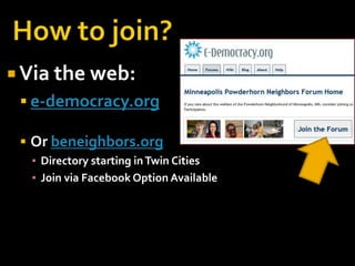  Via the web:
 e-democracy.org
 Or beneighbors.org
▪ Directory starting in Twin Cities
▪ Join via Facebook Option Available

 