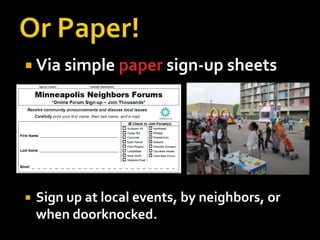  Via simple paper sign-up sheets



Sign up at local events, by neighbors, or
when doorknocked.

 