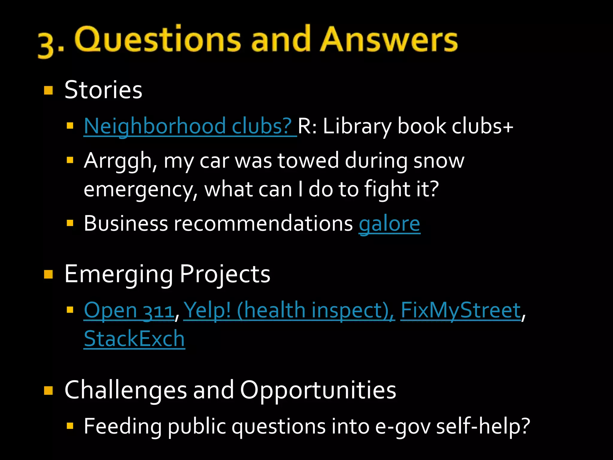  Stories 
 Free stuff, yogurt containers, borrow stuff 
 Community announcements galore 
 Emerging Projects 
 FreeCycle, Freegle, Craigslist, NeighborGoods 
(sharing tools), car sharing, couch surfing 
 Challenges and Opportunities 
 Reducing waste stream, less about “democracy” 
 Hugely popular - “local democratic engagement” 
needs to ride along to reach everyday people 
 