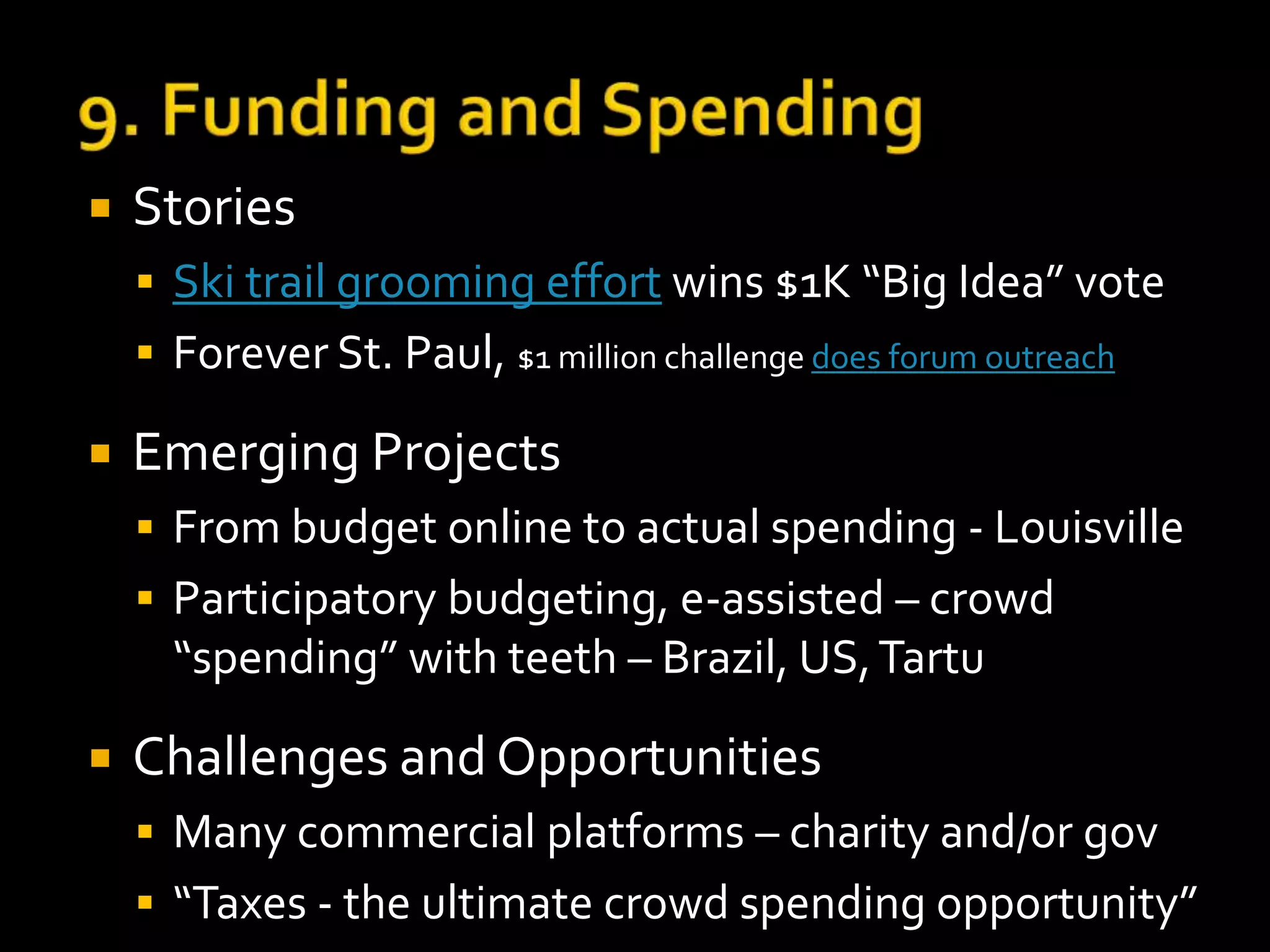  Stories 
 St. Paul Payne-Phalen deep dialogue about violence 
 E-Dem experiment with Kettering’s online 
deliberation tool – our audience, their tool 
 Emerging Projects 
 UK local gov Knowledge Hub (peer exchange) 
 Estonia TID, Finland e-petitions to parliament 
 Strong interest in NCDD, IAP2, Kettering Fnd, etc. 
 Challenges and Opportunities 
 Beyond Estonia and Finland which govs have platforms? 
 Many projects fail to appreciate incremental approaches, outreach needs 
to engage broad spectrum of voices 
 