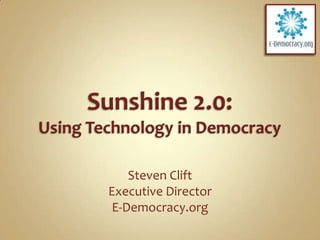 Sunshine 2.0:Using Technology in Democracy,[object Object],Steven Clift,[object Object],Executive Director,[object Object],E-Democracy.org,[object Object]