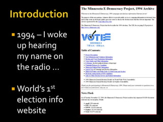Introduction<br />1994 – I woke up hearing my name on the radio …<br />World’s 1st election info website<br />