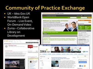 Community of Practice Exchange<br />UK – Idea.Gov.UK<br />WorldBank Open Forum  - Live Event, On-Demand Video<br />Zunia –...