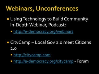 Webinars, Unconferences<br />Using Technology to Build Community In-Depth Webinar, Podcast:<br />http://e-democracy.org/we...