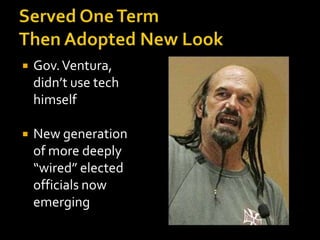 Served One TermThen Adopted New Look<br />Gov. Ventura, didn’t use tech himself<br />New generation of more deeply “wired”...