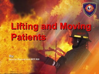 By:By:
Special Rescue Unit BFP RXI
Lifting and MovingLifting and Moving
PatientsPatients
 
