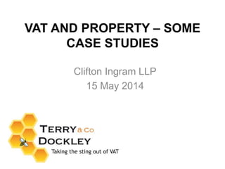 VAT AND PROPERTY – SOME
CASE STUDIES
Clifton Ingram LLP
15 May 2014
 