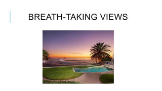 BREATH-TAKING VIEWS

 