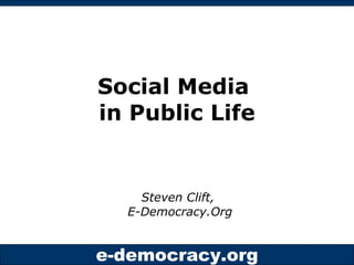 Social Media
in Public Life


    Steven Clift,
  E-Democracy.Org


e-democracy.org
 