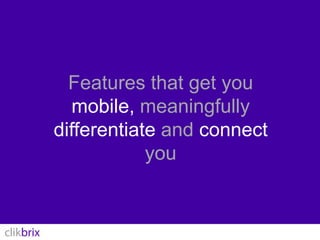 Features that get you mobile, meaningfully differentiate and connect you